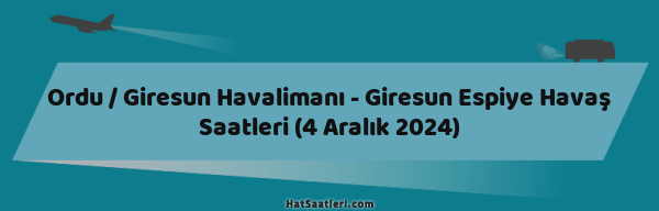 Ordu / Giresun Havalimanı - Giresun Espiye Havaş Saatleri (4 Aralık 2024)